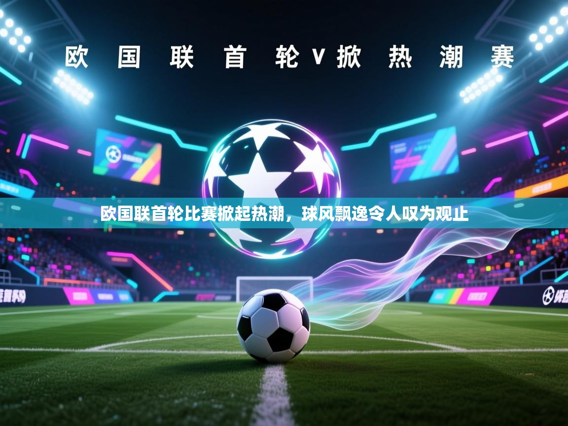 欧国联首轮比赛掀起热潮，球风飘逸令人叹为观止